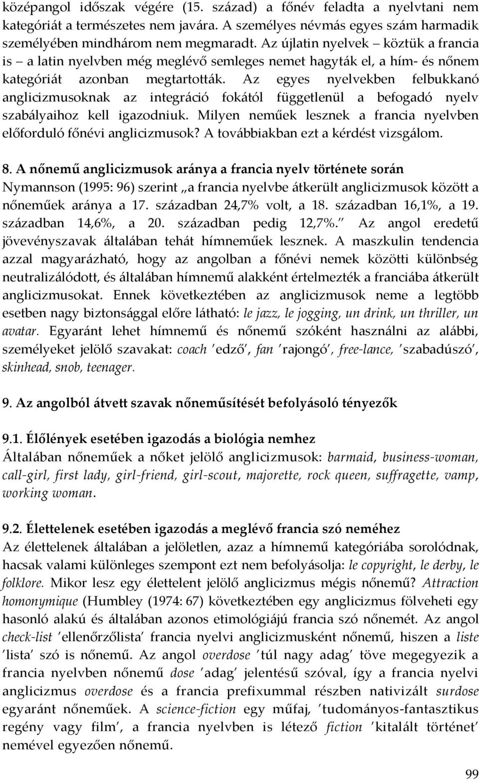 Az egyes nyelvekben felbukkanó anglicizmusoknak az integráció fokától függetlenül a befogadó nyelv szabályaihoz kell igazodniuk.