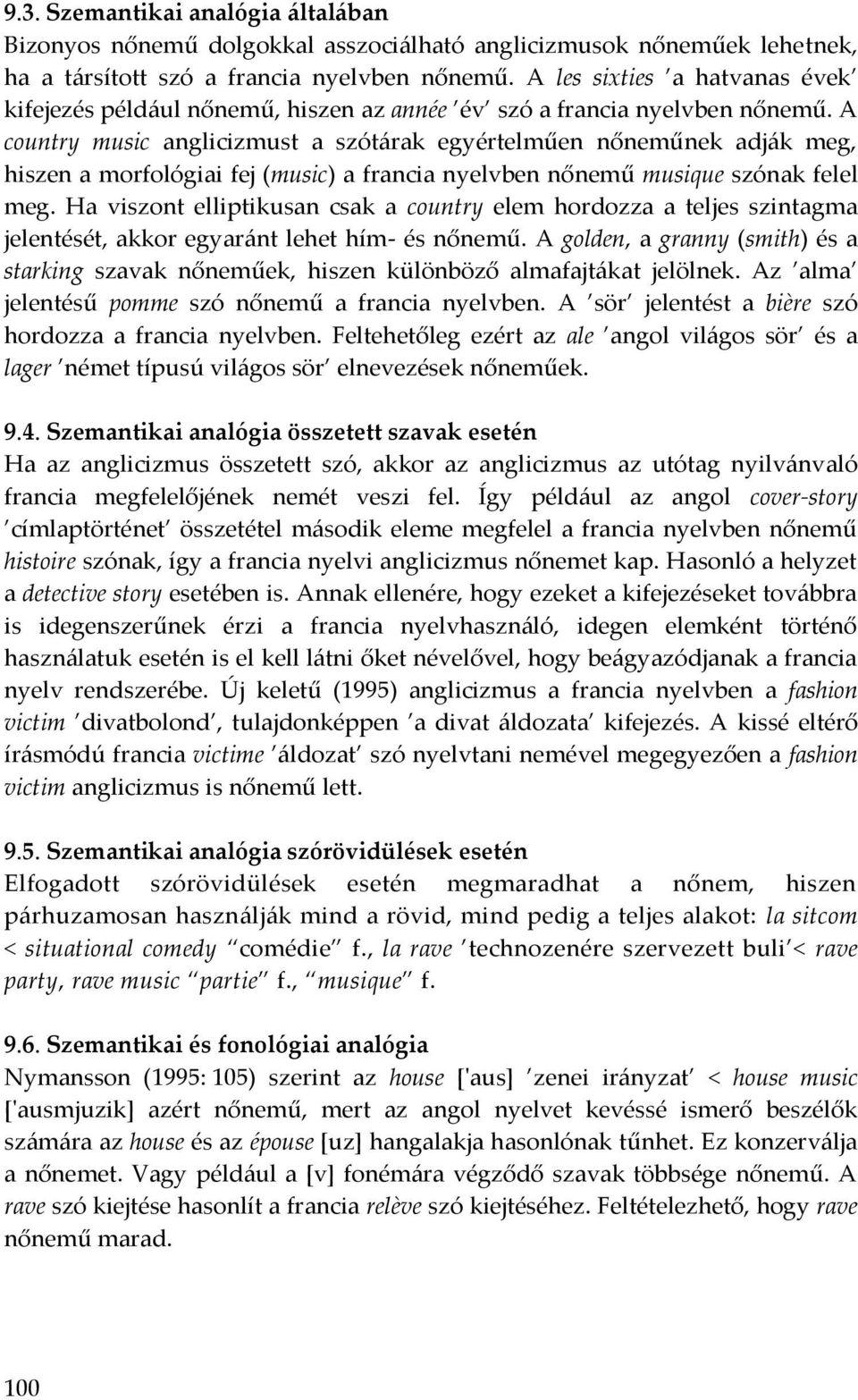 A country music anglicizmust a szótárak egyértelműen nőneműnek adják meg, hiszen a morfológiai fej (music) a francia nyelvben nőnemű musique szónak felel meg.