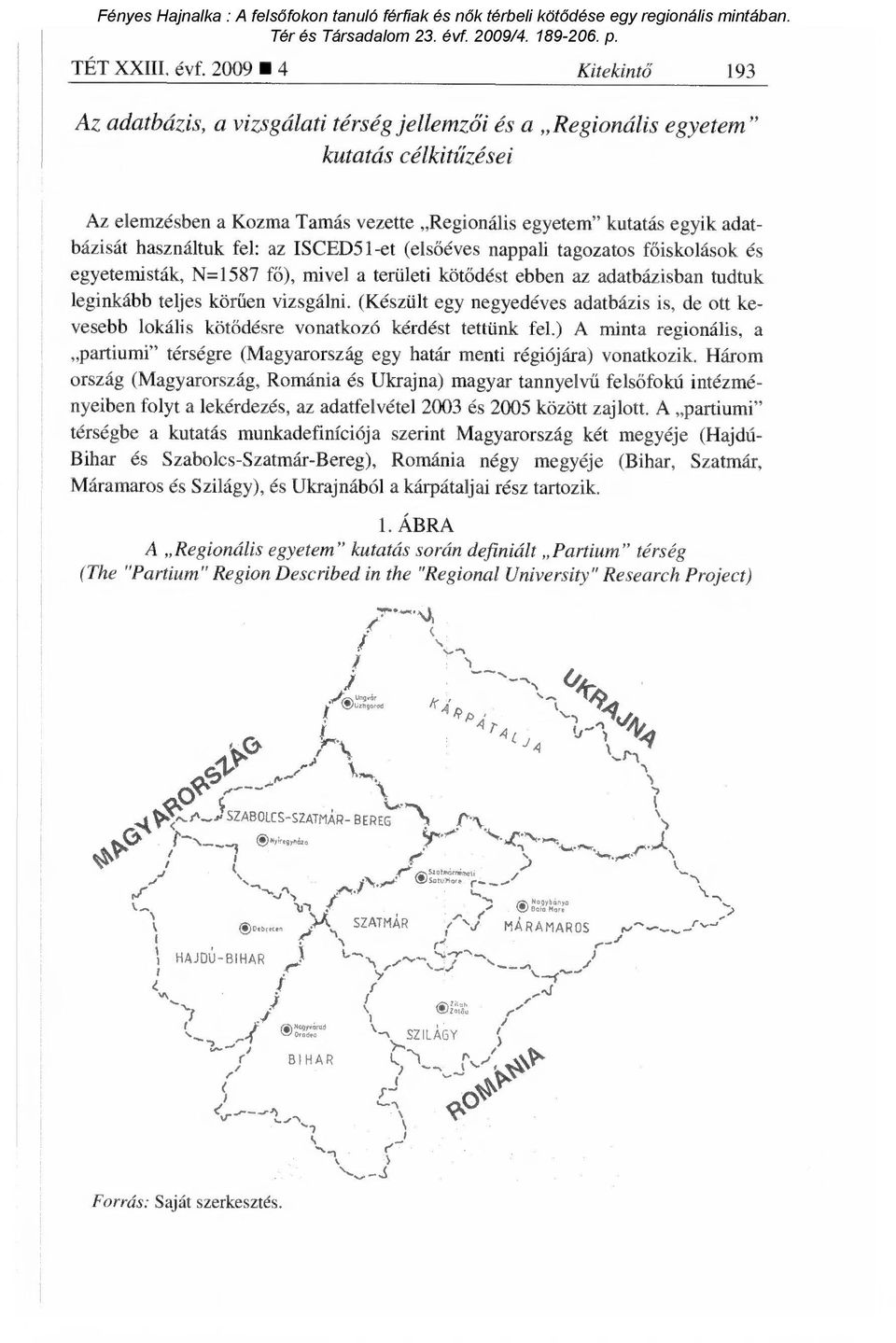 használtuk fel: az ISCED51-et (els őéves nappali tagozatos f őiskolások és egyetemisták, N=1587 fő), mivel a területi kötődést ebben az adatbázisban tudtuk leginkább teljes körűen vizsgálni.