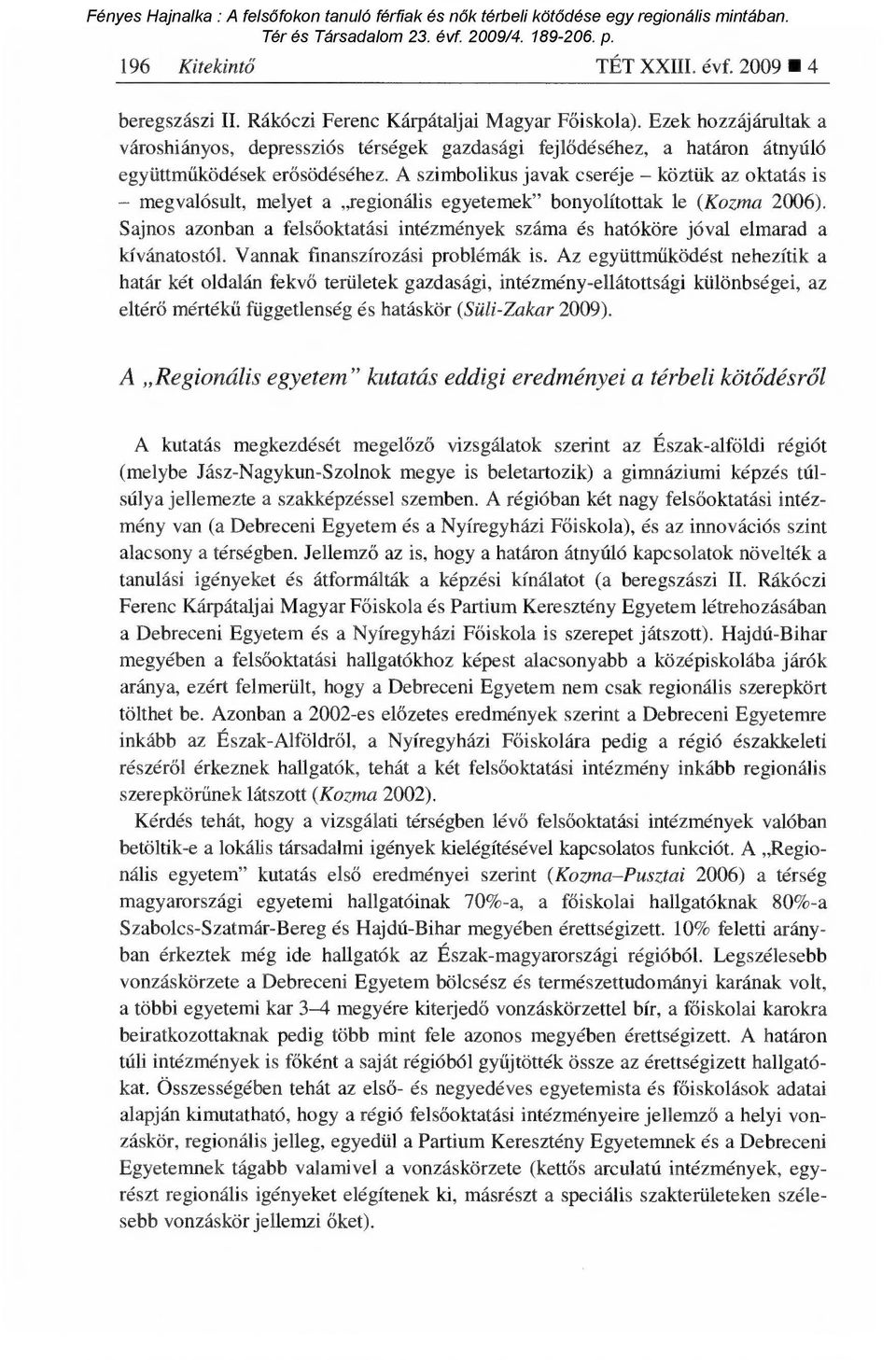 A szimbolikus javak cseréje köztük az oktatás is megvalósult, melyet a "regionális egyetemek" bonyolítottak le (Kozma 2006).