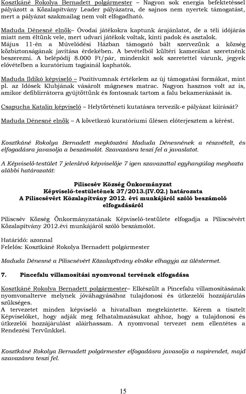 Május 11-én a Művelődési Házban támogató bált szervezünk a község közbiztonságának javítása érdekében. A bevételből kültéri kamerákat szeretnénk beszerezni. A belépődíj 8.