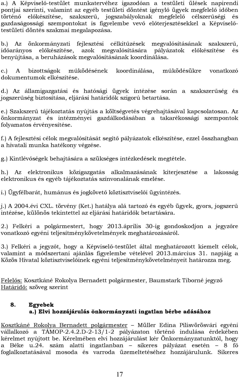 ) Az önkormányzati fejlesztési célkitűzések megvalósításának szakszerű, időarányos előkészítése, azok megvalósítására pályázatok előkészítése és benyújtása, a beruházások megvalósításának