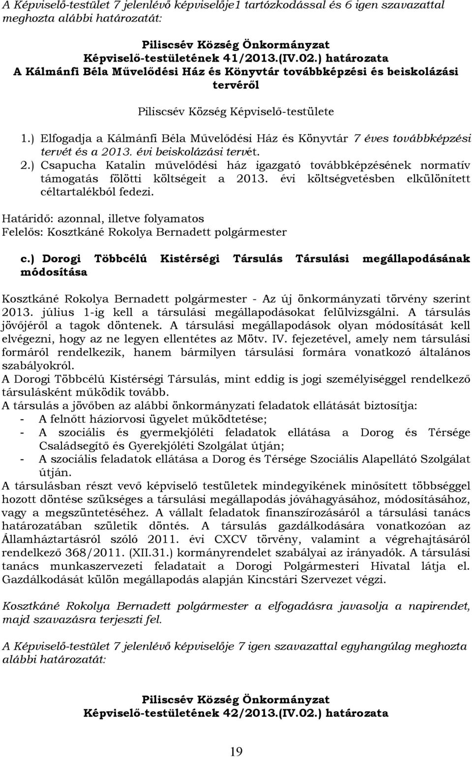 ) Elfogadja a Kálmánfi Béla Művelődési Ház és Könyvtár 7 éves továbbképzési tervét és a 2013. évi beiskolázási tervét. 2.) Csapucha Katalin művelődési ház igazgató továbbképzésének normatív támogatás fölötti költségeit a 2013.