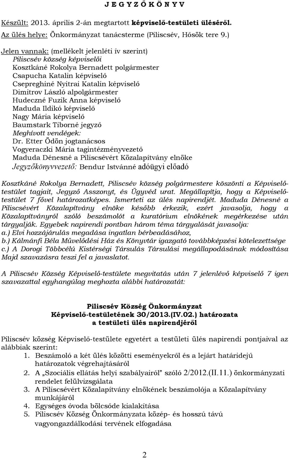 alpolgármester Hudeczné Fuzik Anna képviselő Maduda Ildikó képviselő Nagy Mária képviselő Baumstark Tiborné jegyző Meghívott vendégek: Dr.