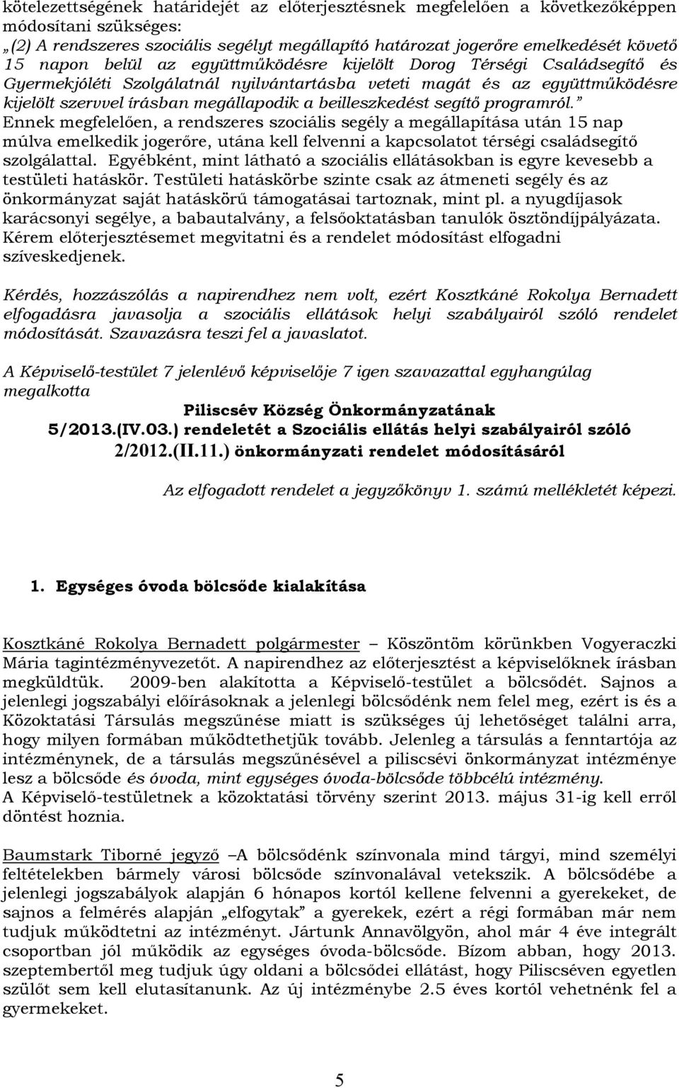 segítő programról. Ennek megfelelően, a rendszeres szociális segély a megállapítása után 15 nap múlva emelkedik jogerőre, utána kell felvenni a kapcsolatot térségi családsegítő szolgálattal.