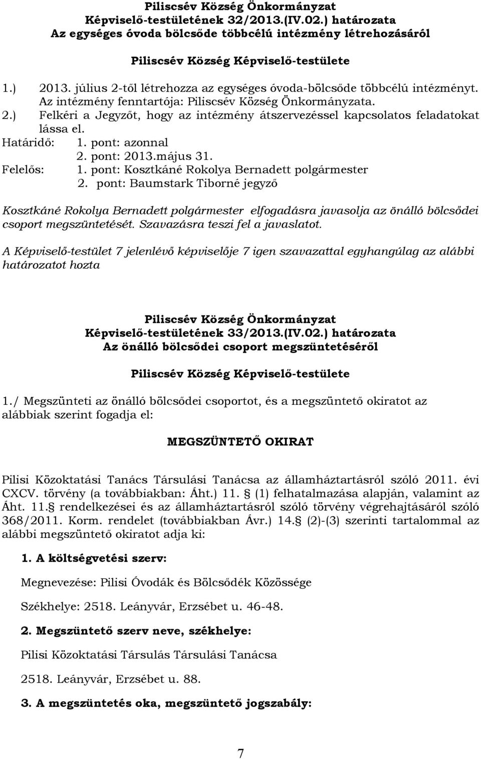 Határidő: 1. pont: azonnal 2. pont: 2013.május 31. Felelős: 1. pont: Kosztkáné Rokolya Bernadett polgármester 2.