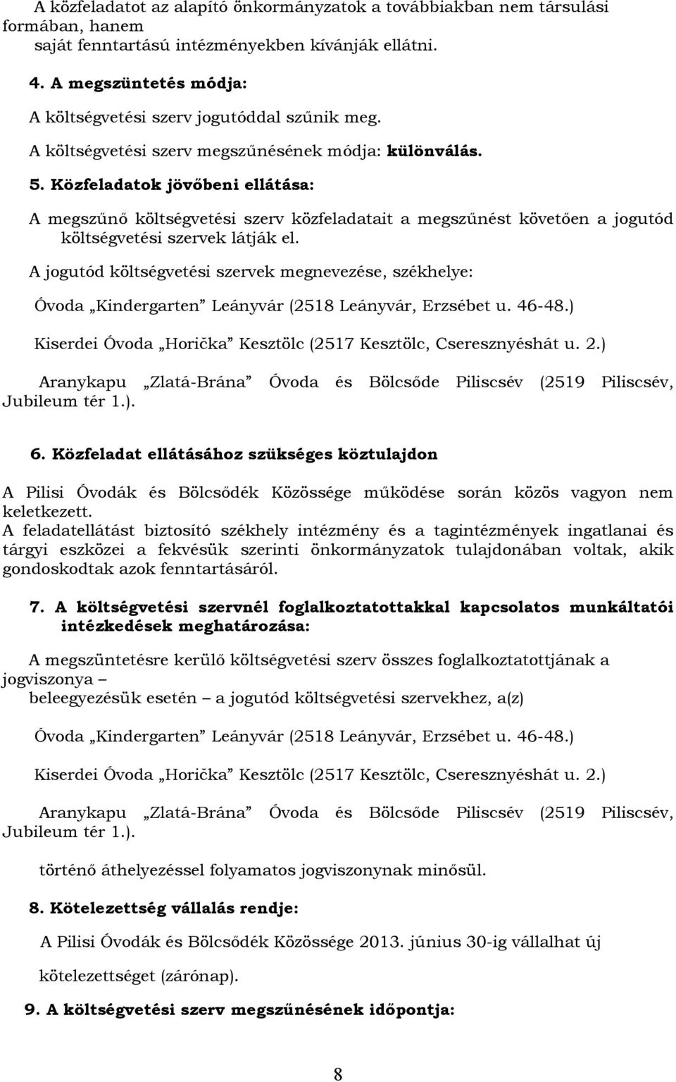 Közfeladatok jövőbeni ellátása: A megszűnő költségvetési szerv közfeladatait a megszűnést követően a jogutód költségvetési szervek látják el.