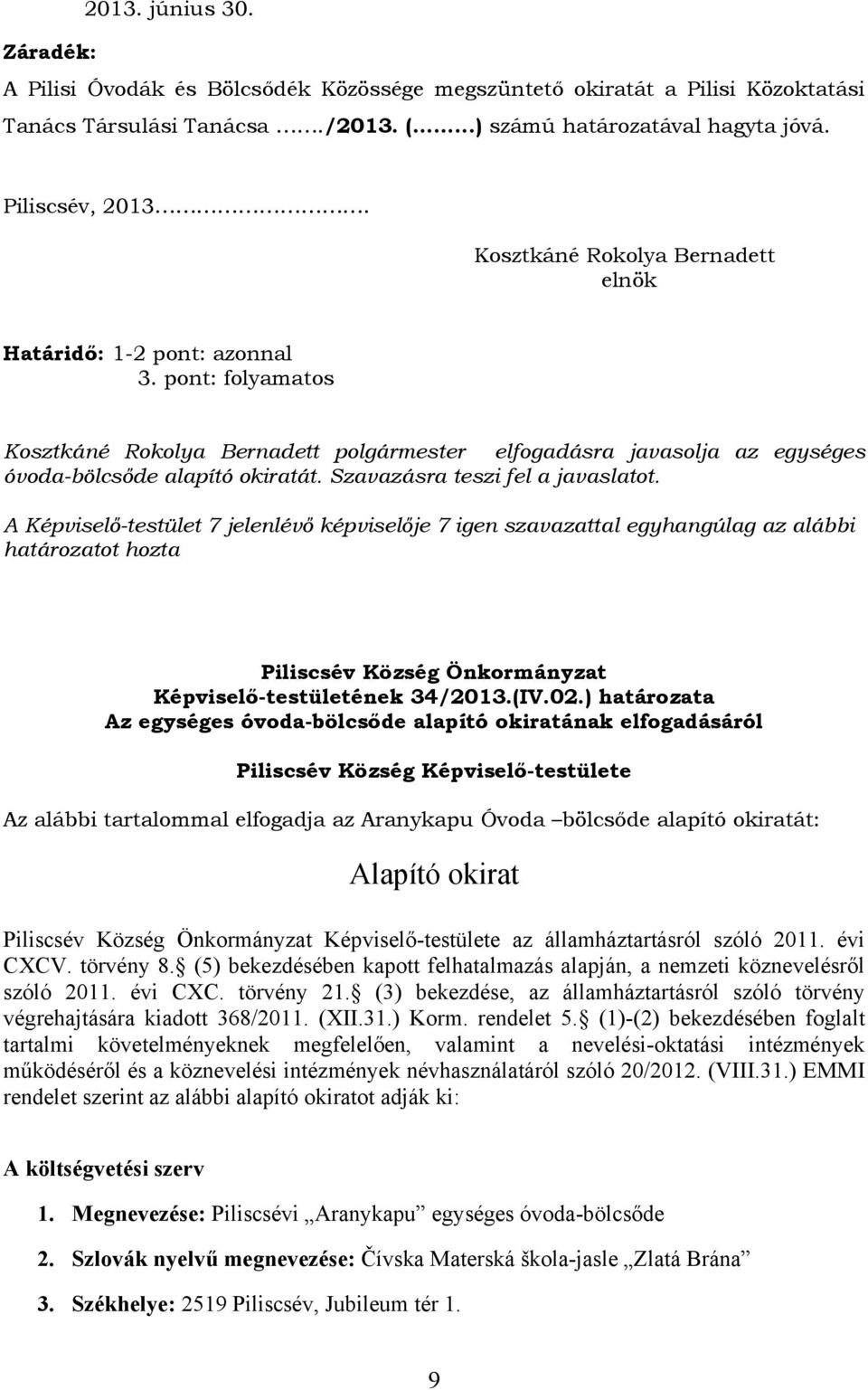 Szavazásra teszi fel a javaslatot. A Képviselő-testület 7 jelenlévő képviselője 7 igen szavazattal egyhangúlag az alábbi határozatot hozta Képviselő-testületének 34/2013.(IV.02.