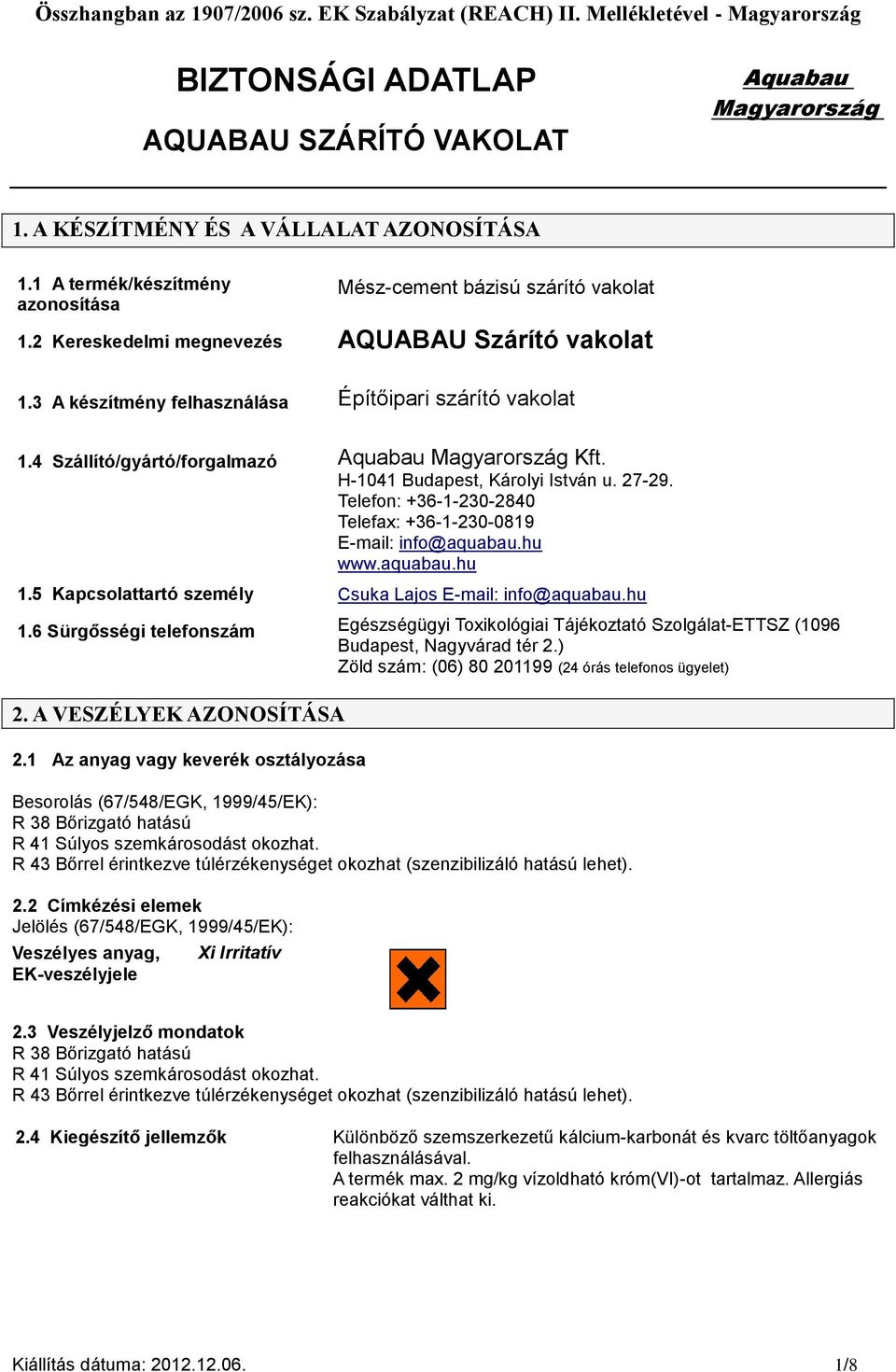 Telefon: +36-1-230-2840 Telefax: +36-1-230-0819 E-mail: info@aquabau.hu www.aquabau.hu 1.5 Kapcsolattartó személy Csuka Lajos E-mail: info@aquabau.hu 1.6 Sürgősségi telefonszám Egészségügyi Toxikológiai Tájékoztató Szolgálat-ETTSZ (1096 Budapest, Nagyvárad tér 2.