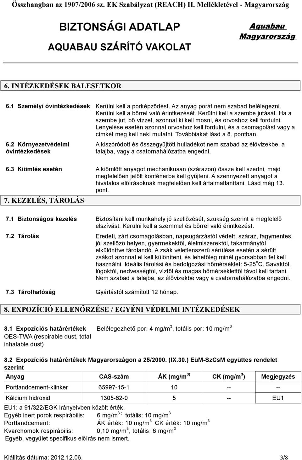 Továbbiakat lásd a 8. pontban. 6.2 Környezetvédelmi óvintézkedések A kiszóródott és összegyűjtött hulladékot nem szabad az élővizekbe, a talajba, vagy a csatornahálózatba engedni. 6.3 Kiömlés esetén A kiömlött anyagot mechanikusan (szárazon) össze kell szedni, majd megfelelően jelölt konténerbe kell gyűjteni.