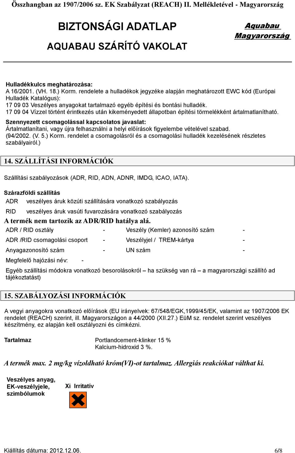 17 09 04 Vízzel történt érintkezés után kikeményedett állapotban építési törmelékként ártalmatlanítható.