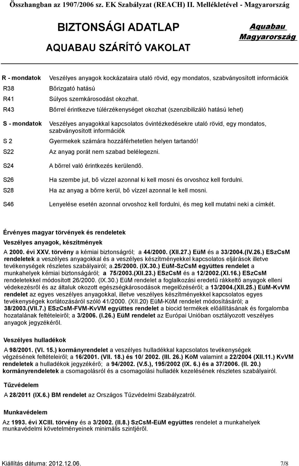 hozzáférhetetlen helyen tartandó! Az anyag porát nem szabad belélegezni. A bőrrel való érintkezés kerülendő. Ha szembe jut, bő vízzel azonnal ki kell mosni és orvoshoz kell fordulni.