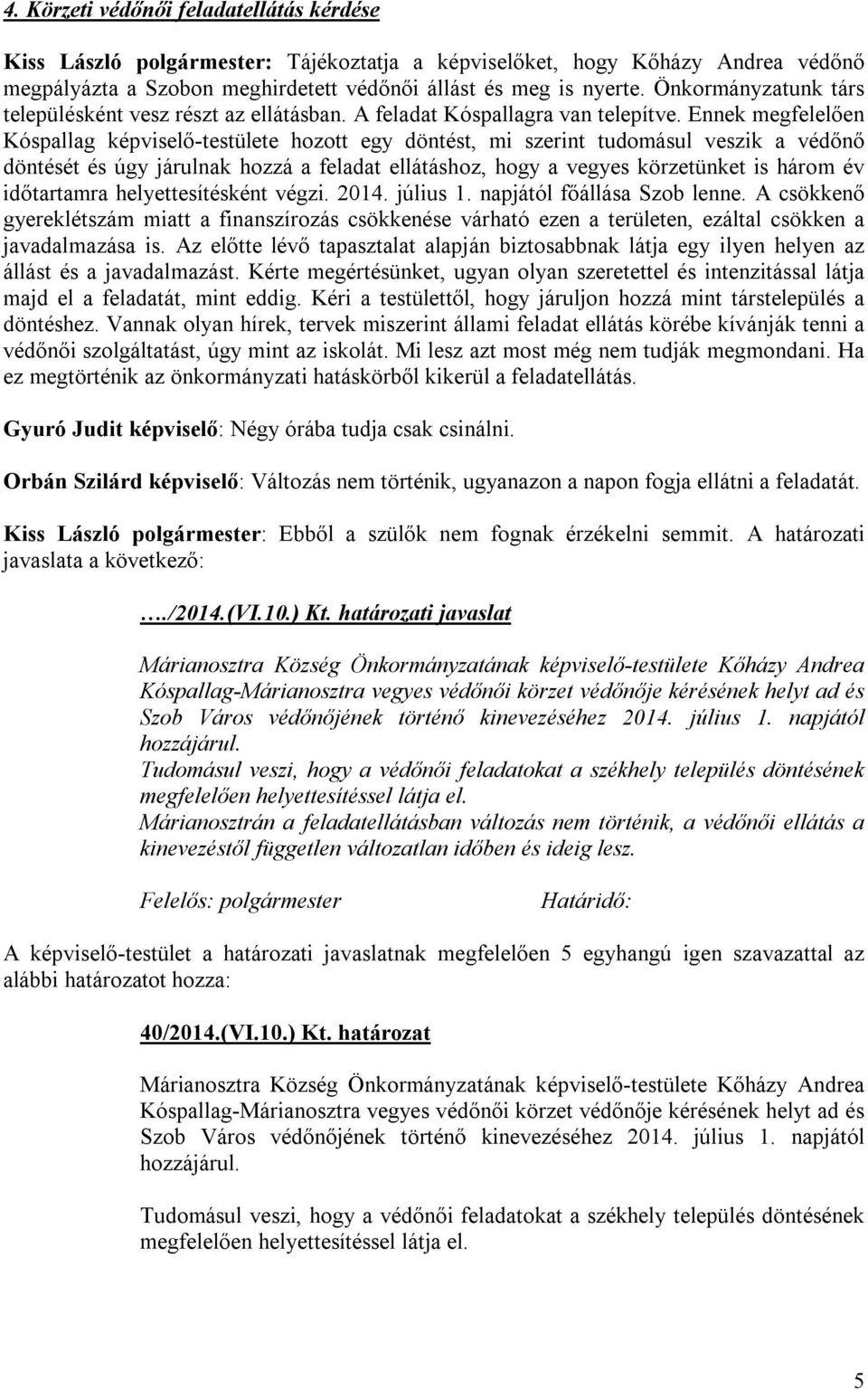 Ennek megfelelően Kóspallag képviselő-testülete hozott egy döntést, mi szerint tudomásul veszik a védőnő döntését és úgy járulnak hozzá a feladat ellátáshoz, hogy a vegyes körzetünket is három év