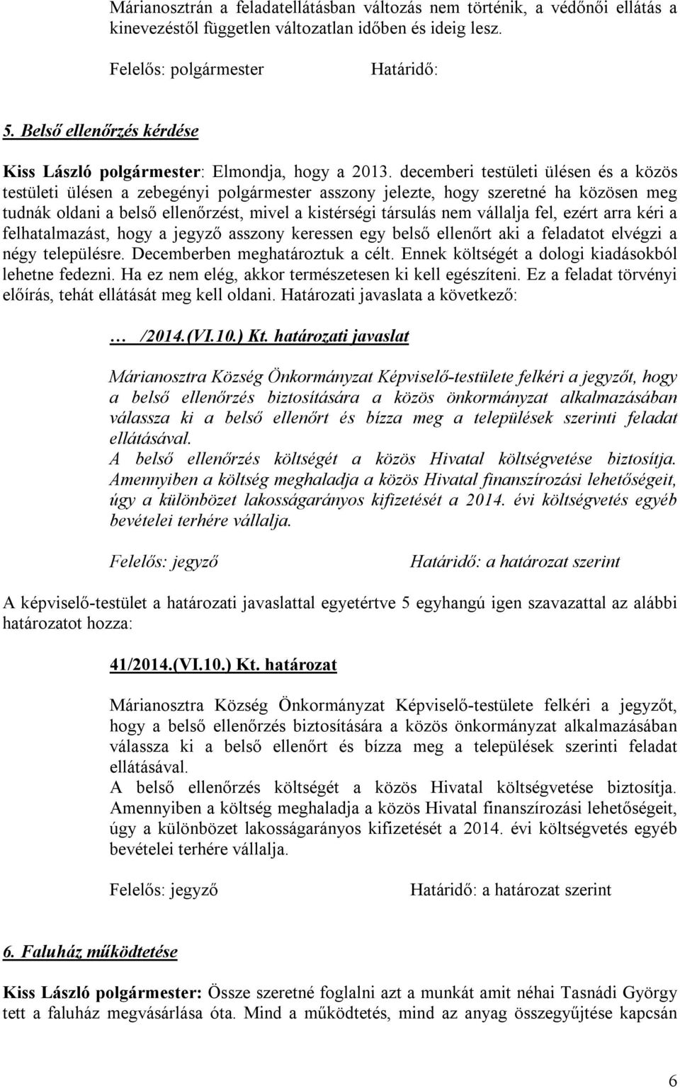 decemberi testületi ülésen és a közös testületi ülésen a zebegényi polgármester asszony jelezte, hogy szeretné ha közösen meg tudnák oldani a belső ellenőrzést, mivel a kistérségi társulás nem