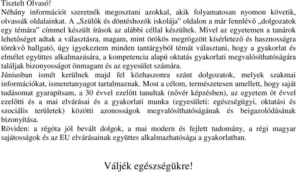 Mivel az egyetemen a tanárok lehetőséget adtak a választásra, magam, mint örökös megrögzött kísérletező és hasznosságra törekvő hallgató, úgy igyekeztem minden tantárgyból témát választani, hogy a