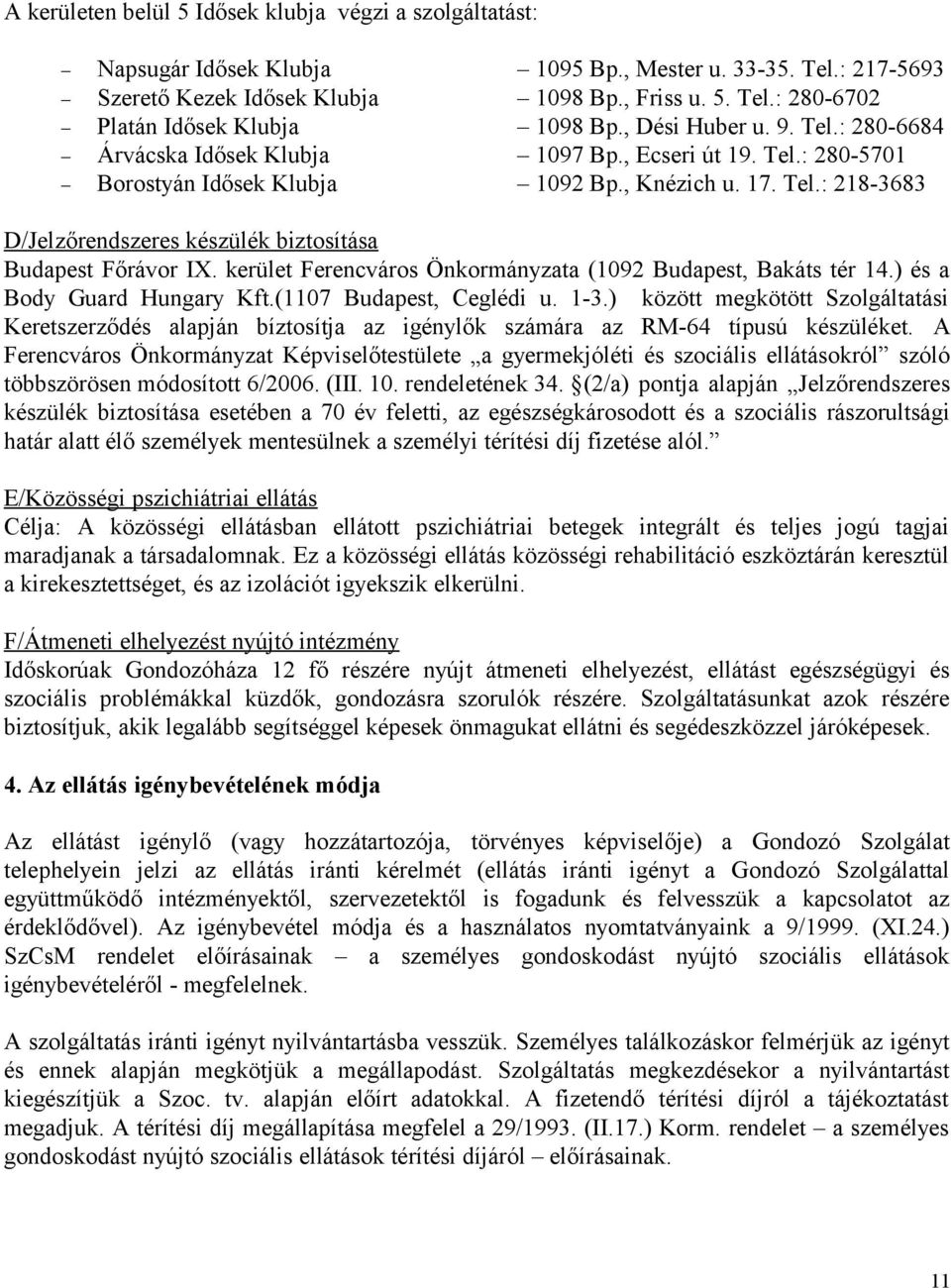 kerület Ferencváros Önkormányzata (1092 Budapest, Bakáts tér 14.) és a Body Guard Hungary Kft.(1107 Budapest, Ceglédi u. 1-3.