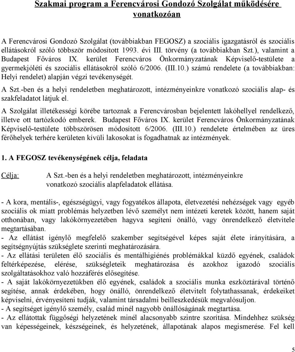 kerület Ferencváros Önkormányzatának Képviselő-testülete a gyermekjóléti és szociális ellátásokról szóló 6/2006. (III.10.) számú rendelete (a továbbiakban: Helyi rendelet) alapján végzi tevékenységét.