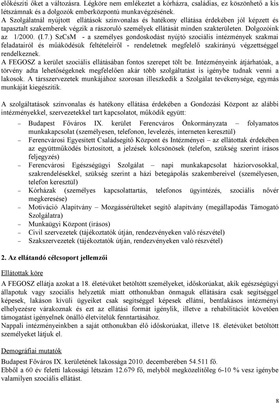 (I.7.) SzCsM - a személyes gondoskodást nyújtó szociális intézmények szakmai feladatairól és műáködésük feltételeiről - rendeletnek megfelelő szakírányú végzettséggel rendelkeznek.