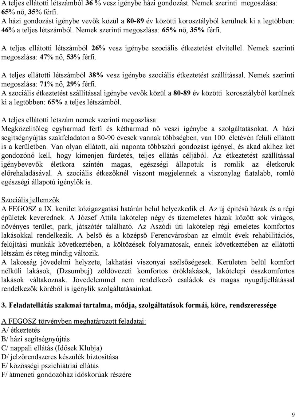 A teljes ellátotti létszámból 26% vesz igénybe szociális étkeztetést elvitellel. Nemek szerinti megoszlása: 47% nő, 53% férfi.