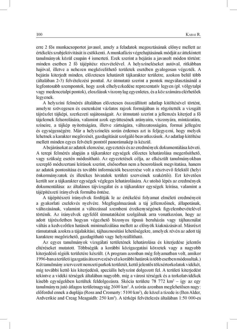 A helyszíneléseket autóval, ritkábban hajóval, illetve a nehezen megközelíthető területek esetében gyalogosan végezték.