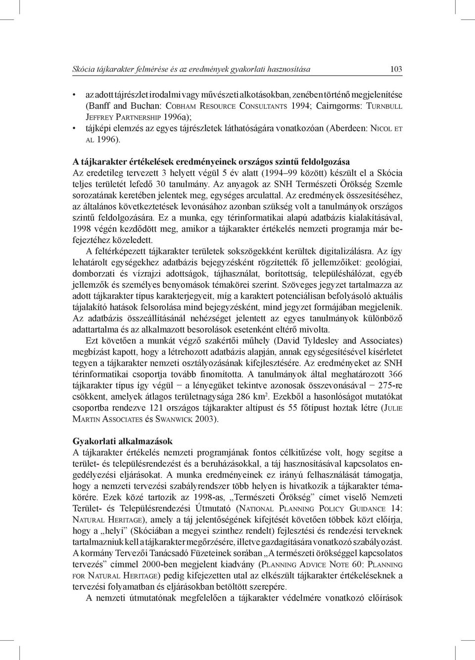 A tájkarakter értékelések eredményeinek országos szintű feldolgozása Az eredetileg tervezett 3 helyett végül 5 év alatt (1994 99 között) készült el a Skócia teljes területét lefedő 30 tanulmány.