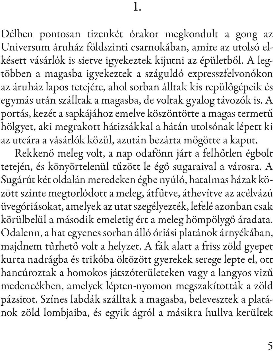 A portás, kezét a sapkájához emelve köszöntötte a magas termetű hölgyet, aki megrakott hátizsákkal a hátán utolsónak lépett ki az utcára a vásárlók közül, azután bezárta mögötte a kaput.