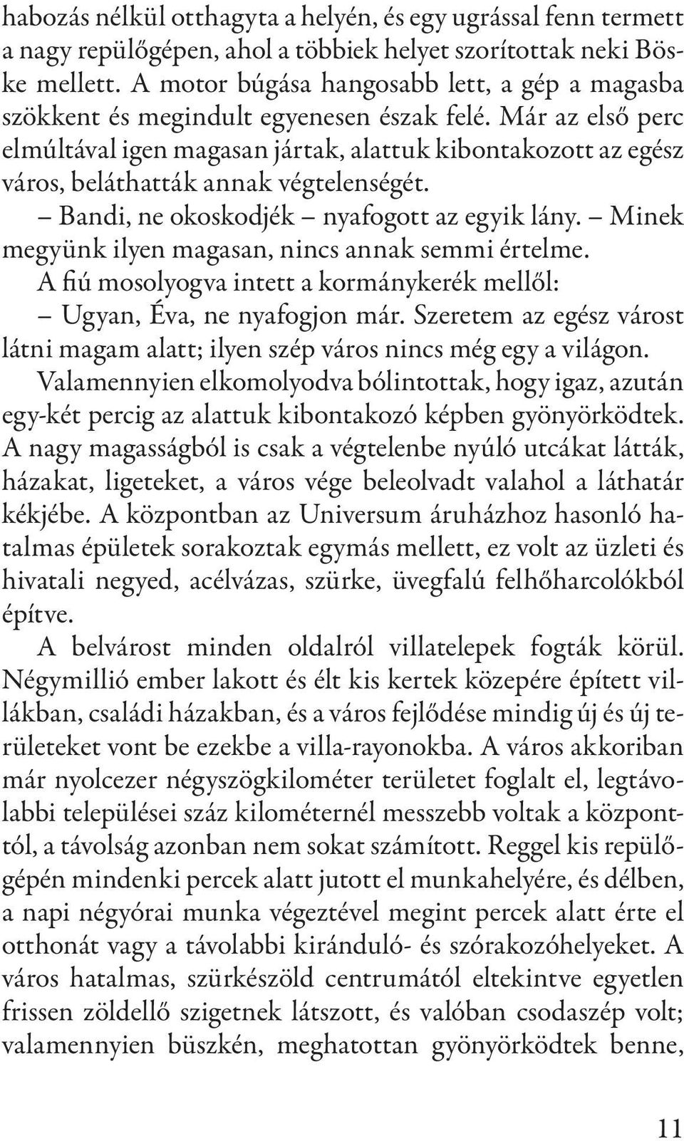 Már az első perc elmúltával igen magasan jártak, alattuk kibontakozott az egész város, beláthatták annak végtelenségét. Bandi, ne okoskodjék nyafogott az egyik lány.