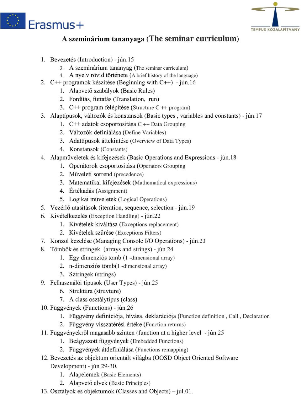 Alaptípusok, változók és konstansok (Basic types, variables and constants) - jún.17 1. C++ adatok csoportosítása C ++ Data Grouping 2. Változók definiálása (Define Variables) 3.