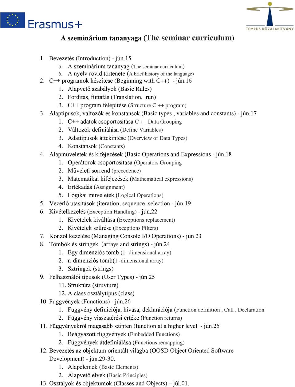 Alaptípusok, változók és konstansok (Basic types, variables and constants) - jún.17 1. C++ adatok csoportosítása C ++ Data Grouping 2. Változók definiálása (Define Variables) 3.