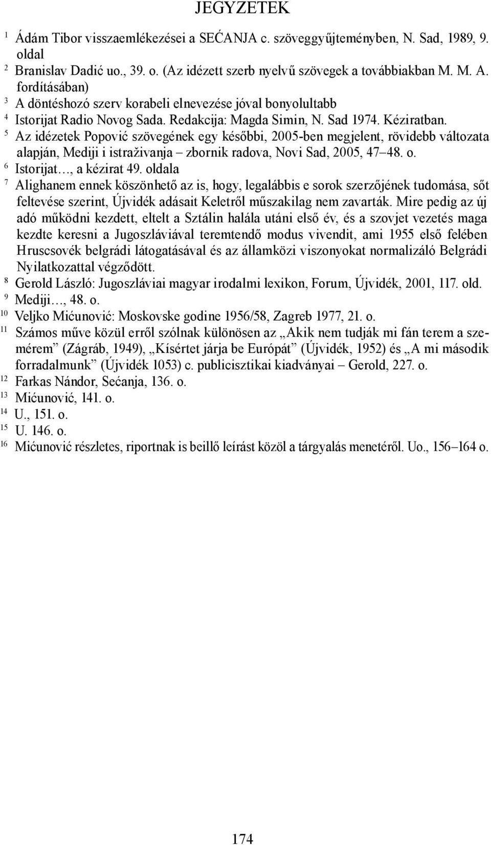 5 Az idézetek Popović szövegének egy későbbi, 2005-ben megjelent, rövidebb változata alapján, Mediji i istraživanja zbornik radova, Novi Sad, 2005, 47 48. o. 6 Istorijat, a kézirat 49.