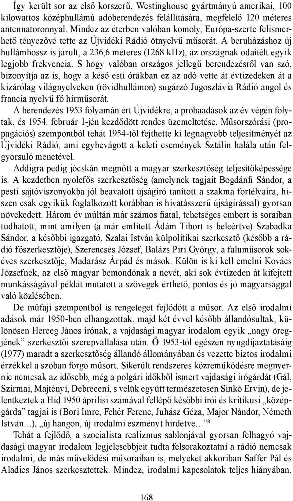 A beruházáshoz új hullámhossz is járult, a 236,6 méteres (1268 khz), az országnak odaítélt egyik legjobb frekvencia.