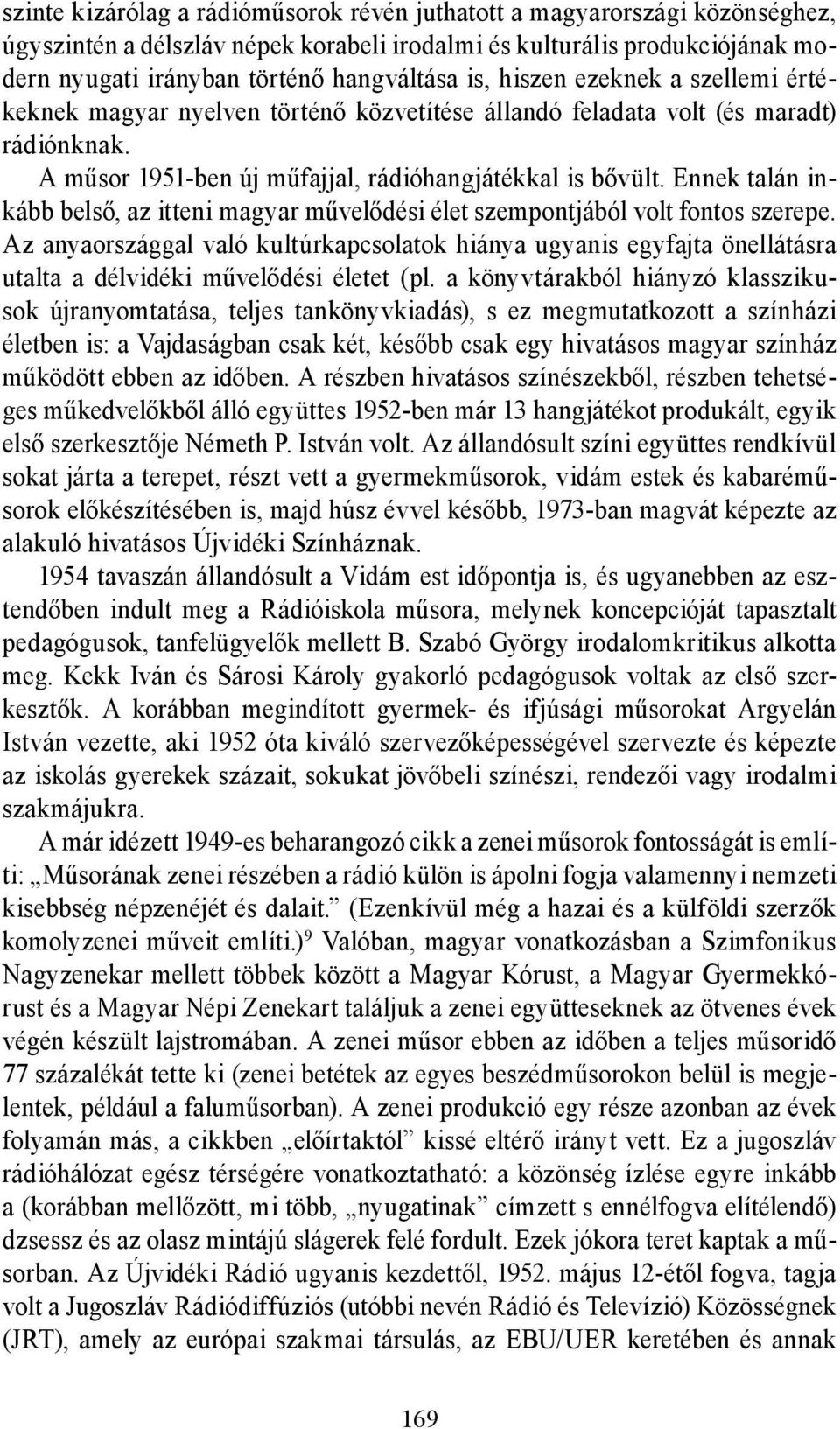 Ennek talán inkább belső, az itteni magyar művelődési élet szempontjából volt fontos szerepe.