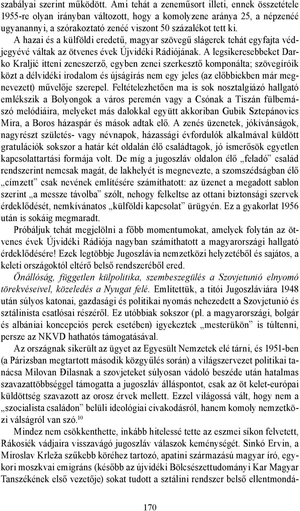 A hazai és a külföldi eredetű, magyar szövegű slágerek tehát egyfajta védjegyévé váltak az ötvenes évek Újvidéki Rádiójának.