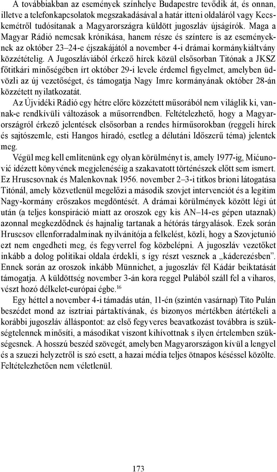 A Jugoszláviából érkező hírek közül elsősorban Titónak a JKSZ főtitkári minőségében írt október 29-i levele érdemel figyelmet, amelyben üdvözli az új vezetőséget, és támogatja Nagy Imre kormányának