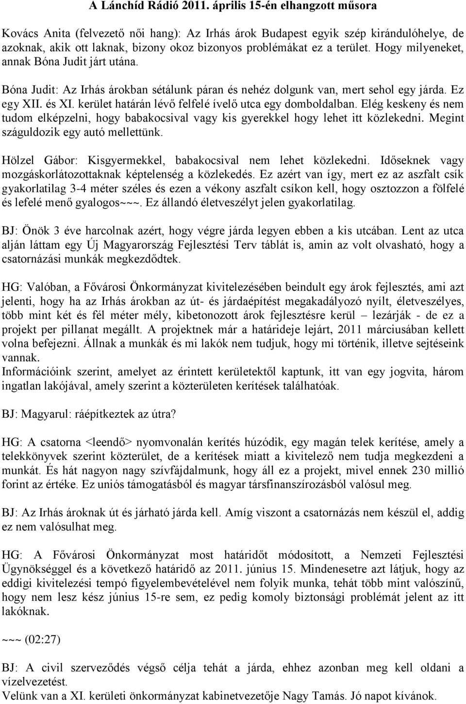 Hogy milyeneket, annak Bóna Judit járt utána. Bóna Judit: Az Irhás árokban sétálunk páran és nehéz dolgunk van, mert sehol egy járda. Ez egy XII. és XI.