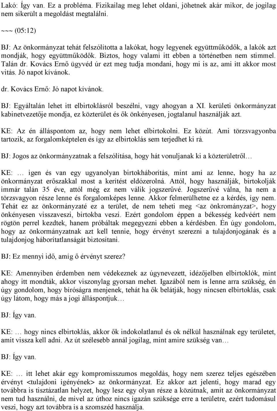 Kovács Ernő ügyvéd úr ezt meg tudja mondani, hogy mi is az, ami itt akkor most vitás. Jó napot kívánok. dr. Kovács Ernő: Jó napot kívánok.