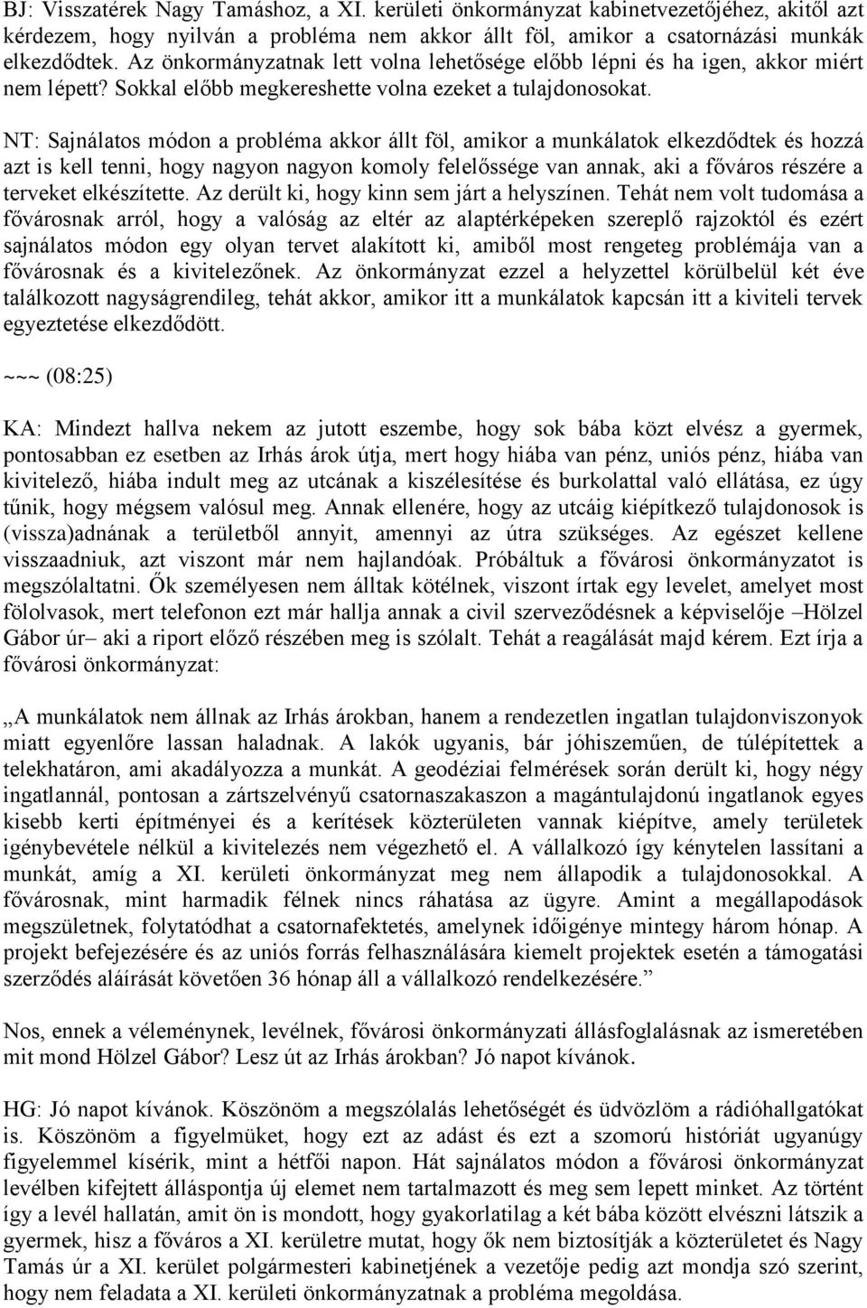 NT: Sajnálatos módon a probléma akkor állt föl, amikor a munkálatok elkezdődtek és hozzá azt is kell tenni, hogy nagyon nagyon komoly felelőssége van annak, aki a főváros részére a terveket