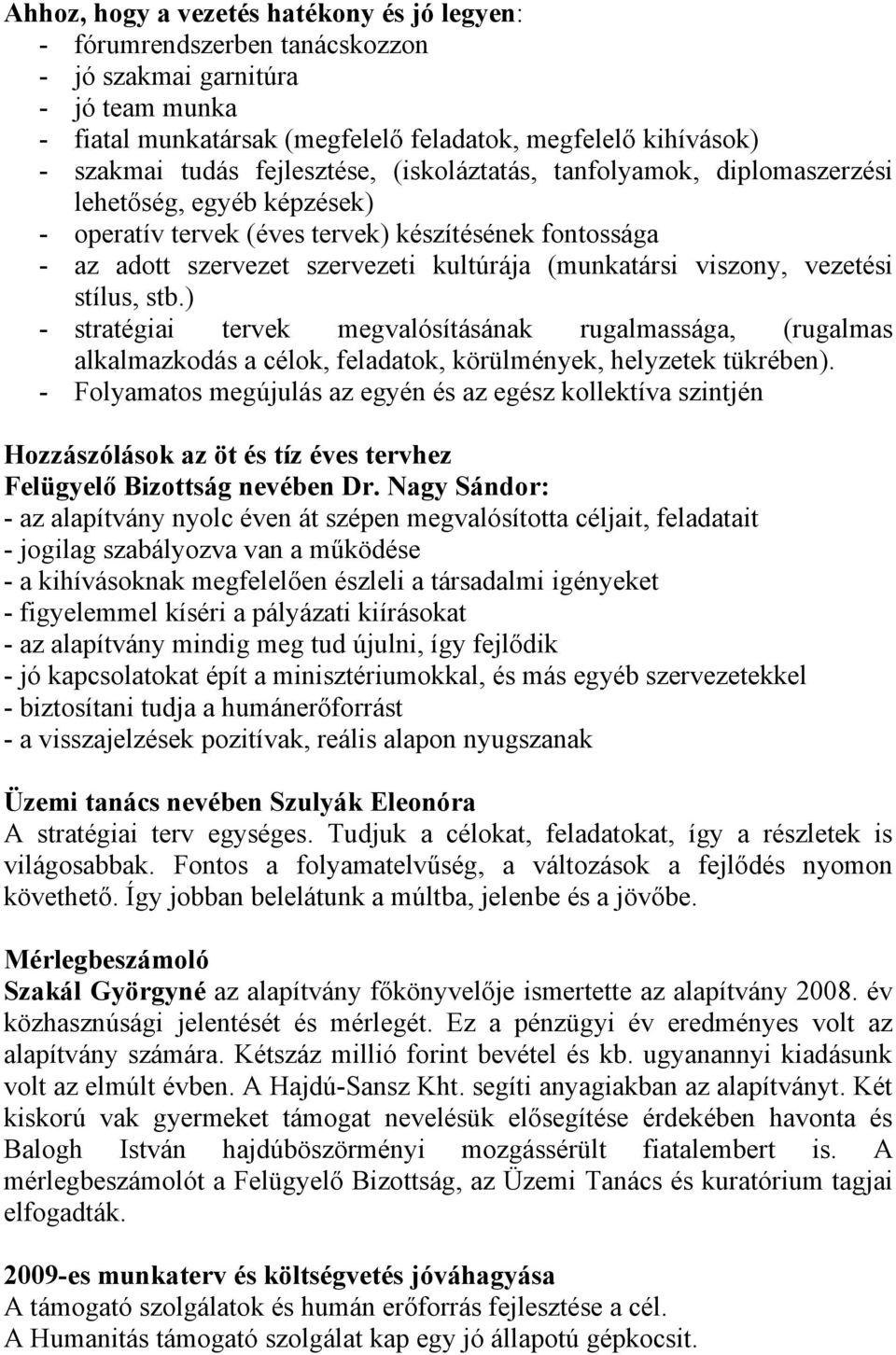 viszony, vezetési stílus, stb.) - stratégiai tervek megvalósításának rugalmassága, (rugalmas alkalmazkodás a célok, feladatok, körülmények, helyzetek tükrében).