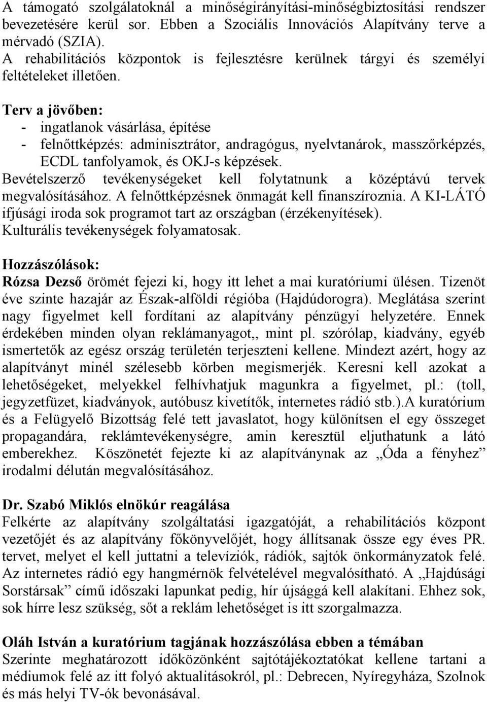 Terv a jövőben: - ingatlanok vásárlása, építése - felnőttképzés: adminisztrátor, andragógus, nyelvtanárok, masszőrképzés, ECDL tanfolyamok, és OKJ-s képzések.