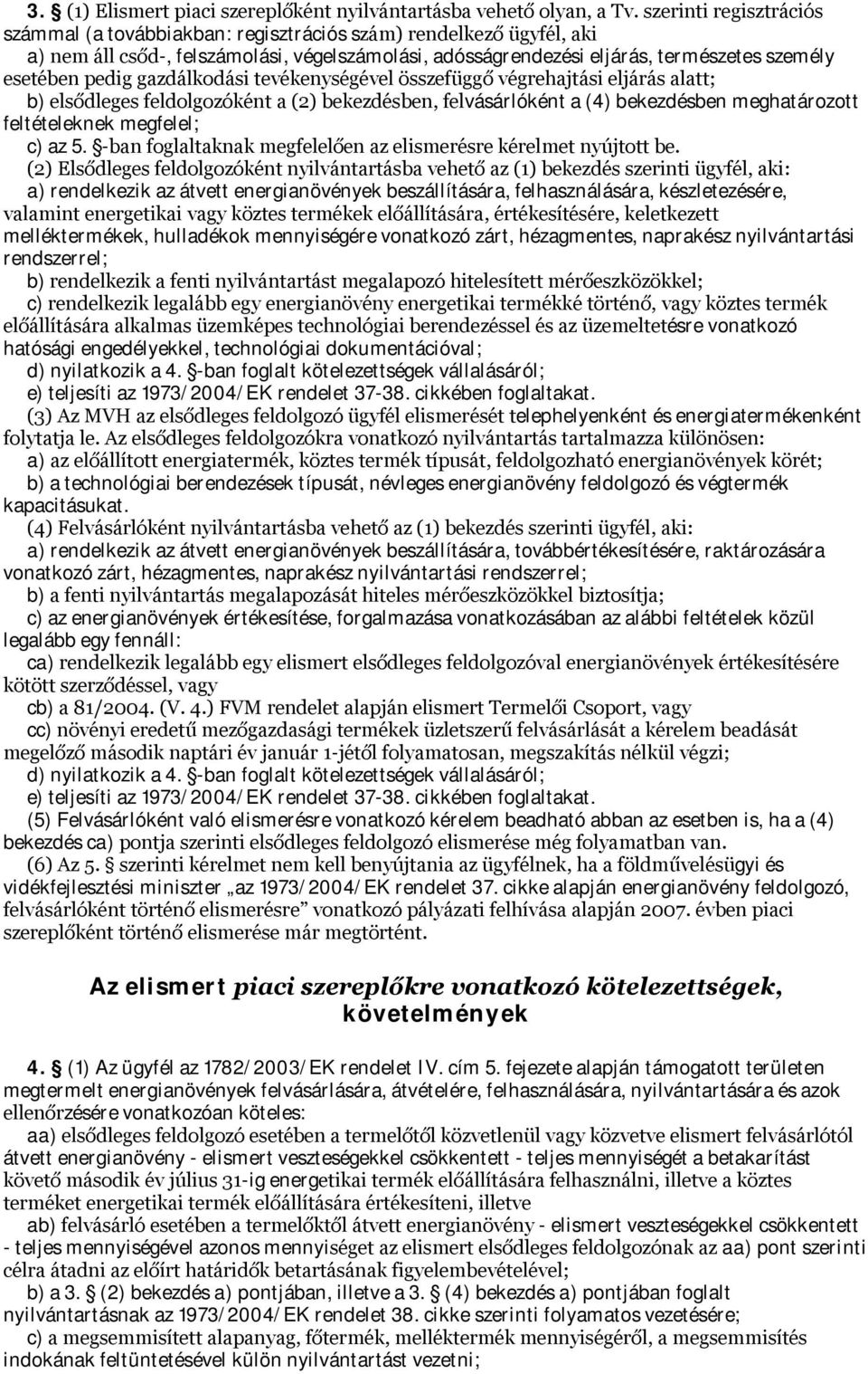 gazdálkodási tevékenységével összefüggő végrehajtási eljárás alatt; b) elsődleges feldolgozóként a (2) bekezdésben, felvásárlóként a (4) bekezdésben meghatározott feltételeknek megfelel; c) az 5.