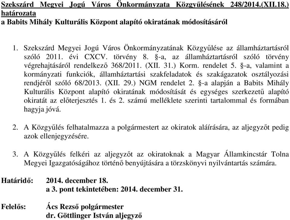 ) Korm. rendelet 5. -a, valamint a kormányzati funkciók, államháztartási szakfeladatok és szakágazatok osztályozási rendjérıl szóló 68/2013. (XII. 29.) NGM rendelet 2.