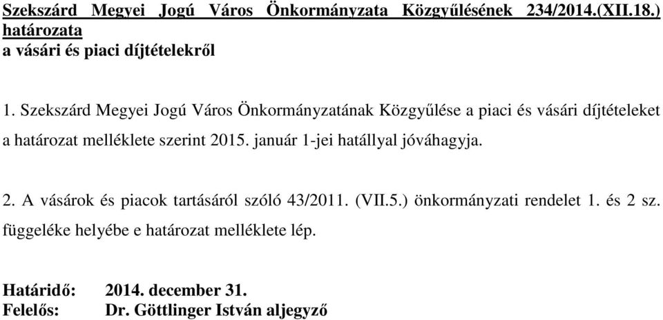 2015. január 1-jei hatállyal jóváhagyja. 2. A vásárok és piacok tartásáról szóló 43/2011. (VII.5.) önkormányzati rendelet 1.