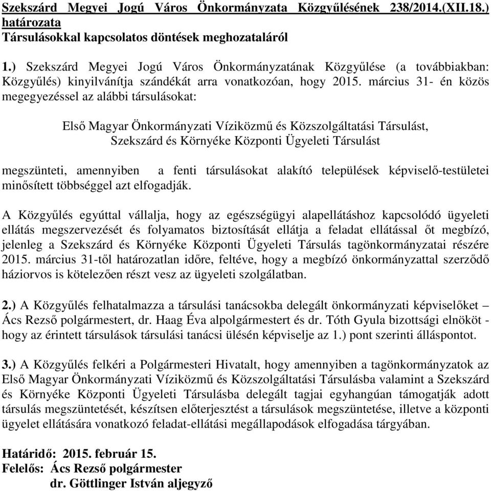 március 31- én közös megegyezéssel az alábbi társulásokat: Elsı Magyar Önkormányzati Víziközmő és Közszolgáltatási Társulást, Szekszárd és Környéke Központi Ügyeleti Társulást megszünteti, amennyiben