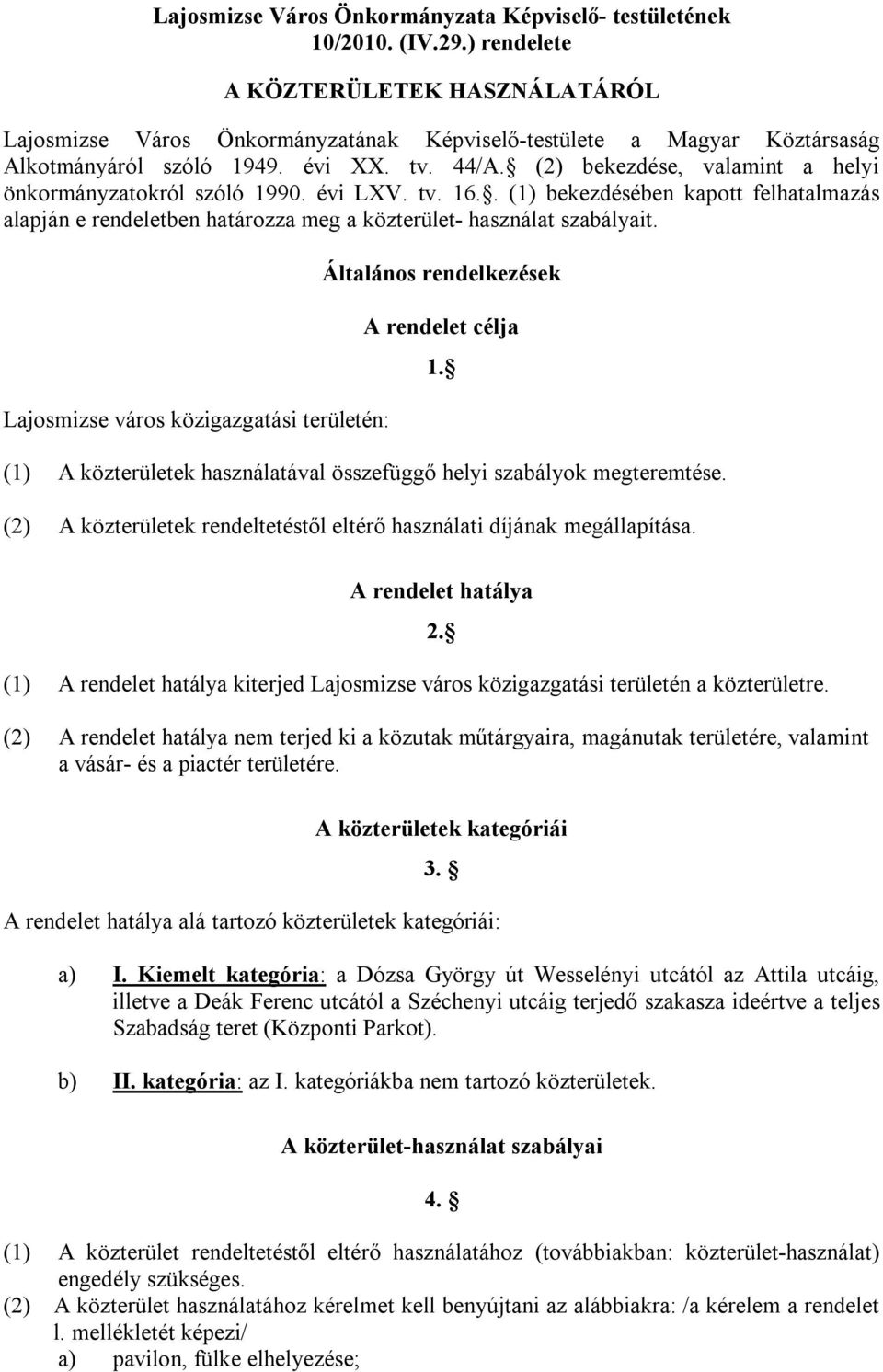 (2) bekezdése, valamint a helyi önkormányzatokról szóló 1990. évi LXV. tv. 16.. (1) bekezdésében kapott felhatalmazás alapján e rendeletben határozza meg a közterület- használat szabályait.