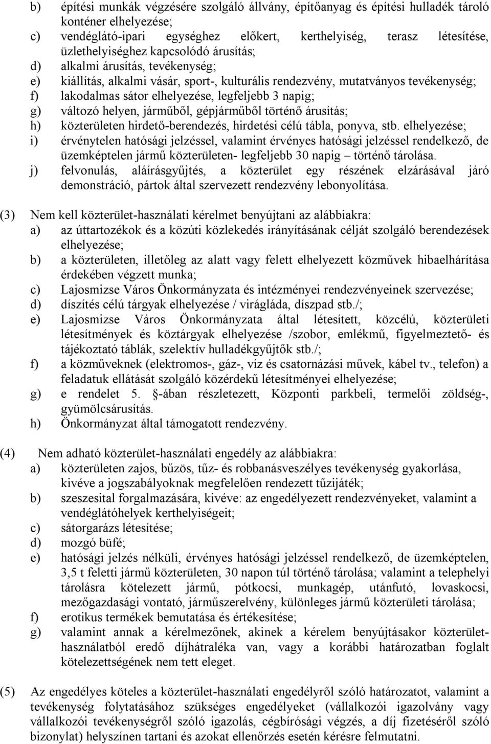 változó helyen, járműből, gépjárműből történő árusítás; h) közterületen hirdető-berendezés, hirdetési célú tábla, ponyva, stb.