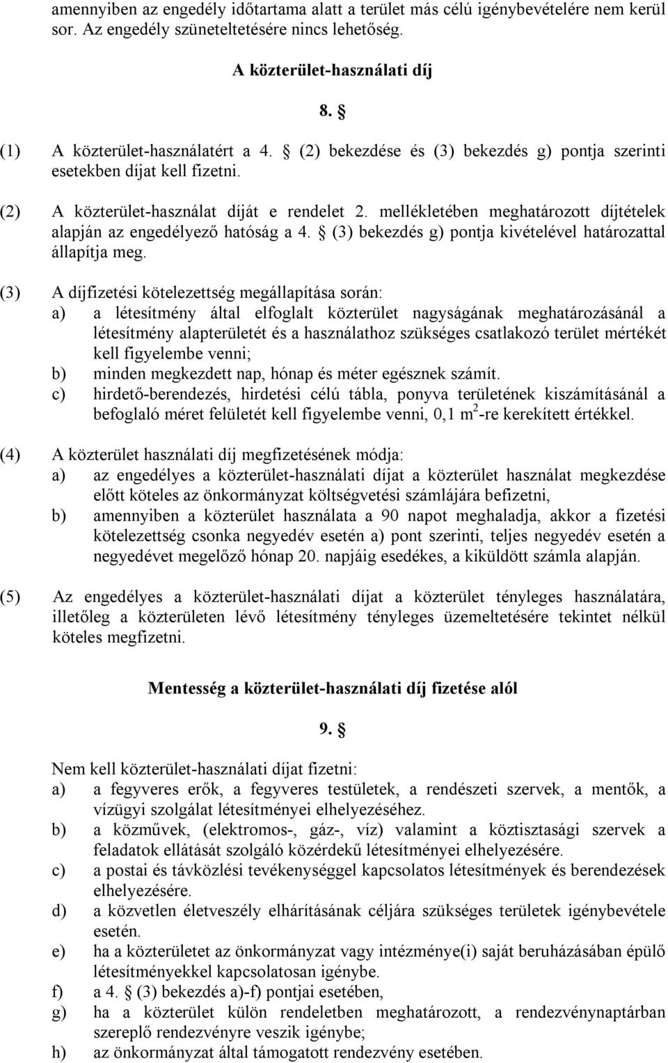 mellékletében meghatározott díjtételek alapján az engedélyező hatóság a 4. (3) bekezdés g) pontja kivételével határozattal állapítja meg.