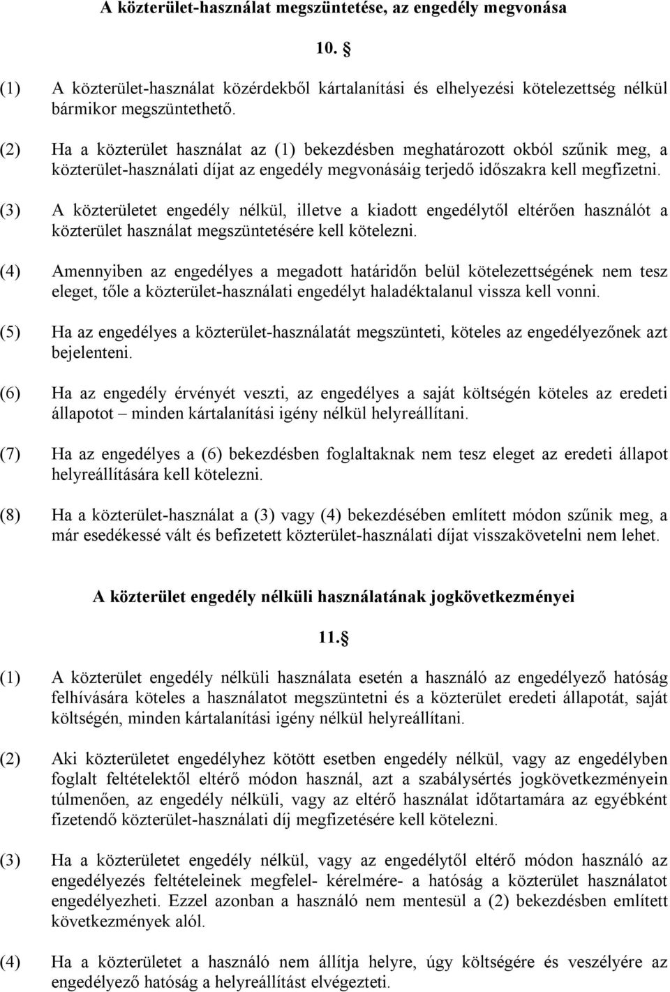 (3) A közterületet engedély nélkül, illetve a kiadott engedélytől eltérően használót a közterület használat megszüntetésére kell kötelezni.