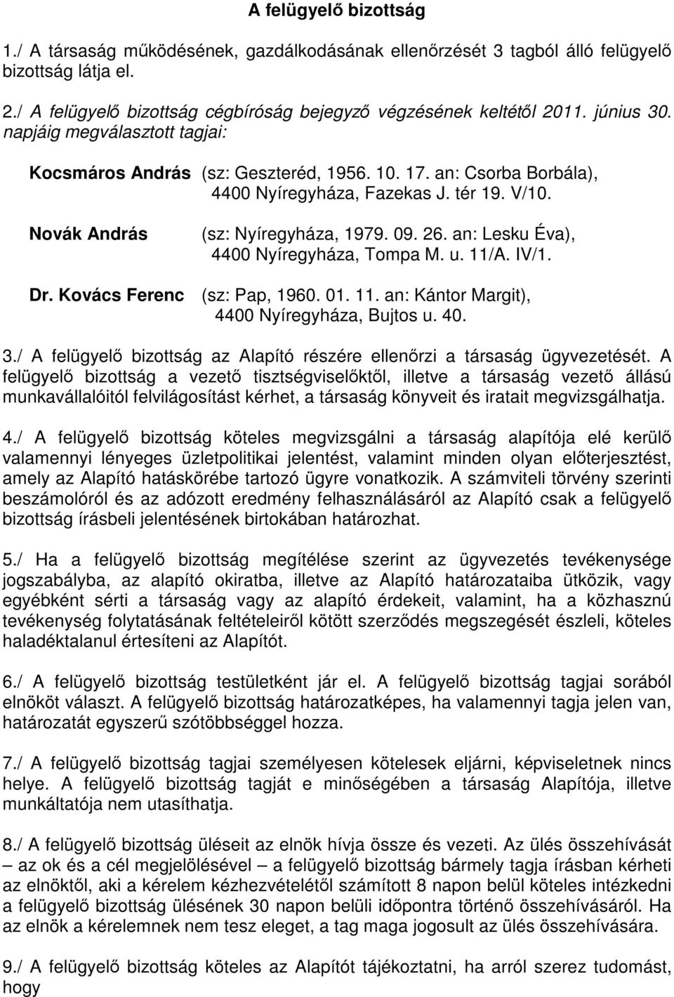 an: Lesku Éva), 4400 Nyíregyháza, Tompa M. u. 11/A. IV/1. Dr. Kovács Ferenc (sz: Pap, 1960. 01. 11. an: Kántor Margit), 4400 Nyíregyháza, Bujtos u. 40. 3.