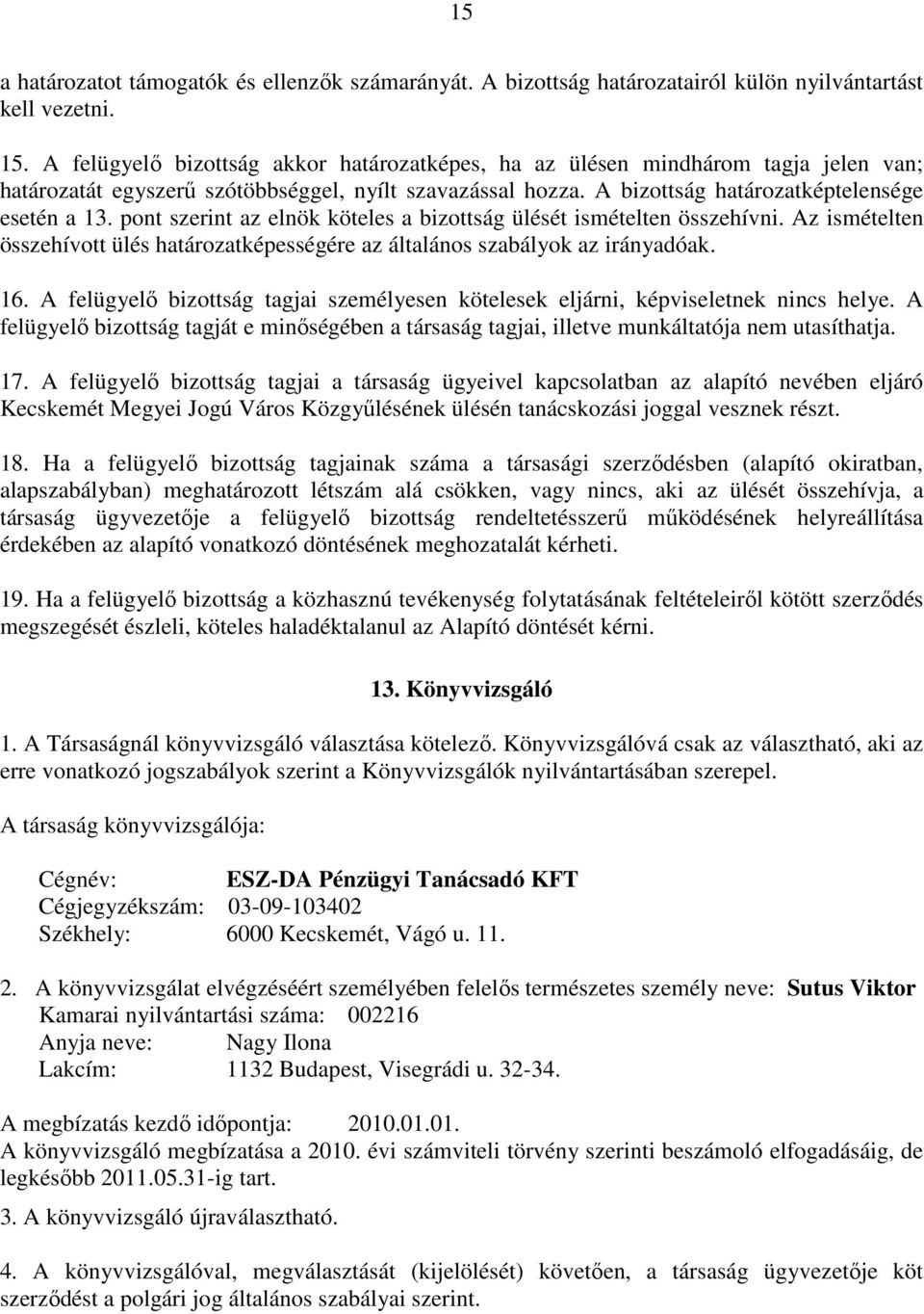 pont szerint az elnök köteles a bizottság ülését ismételten összehívni. Az ismételten összehívott ülés határozatképességére az általános szabályok az irányadóak. 16.