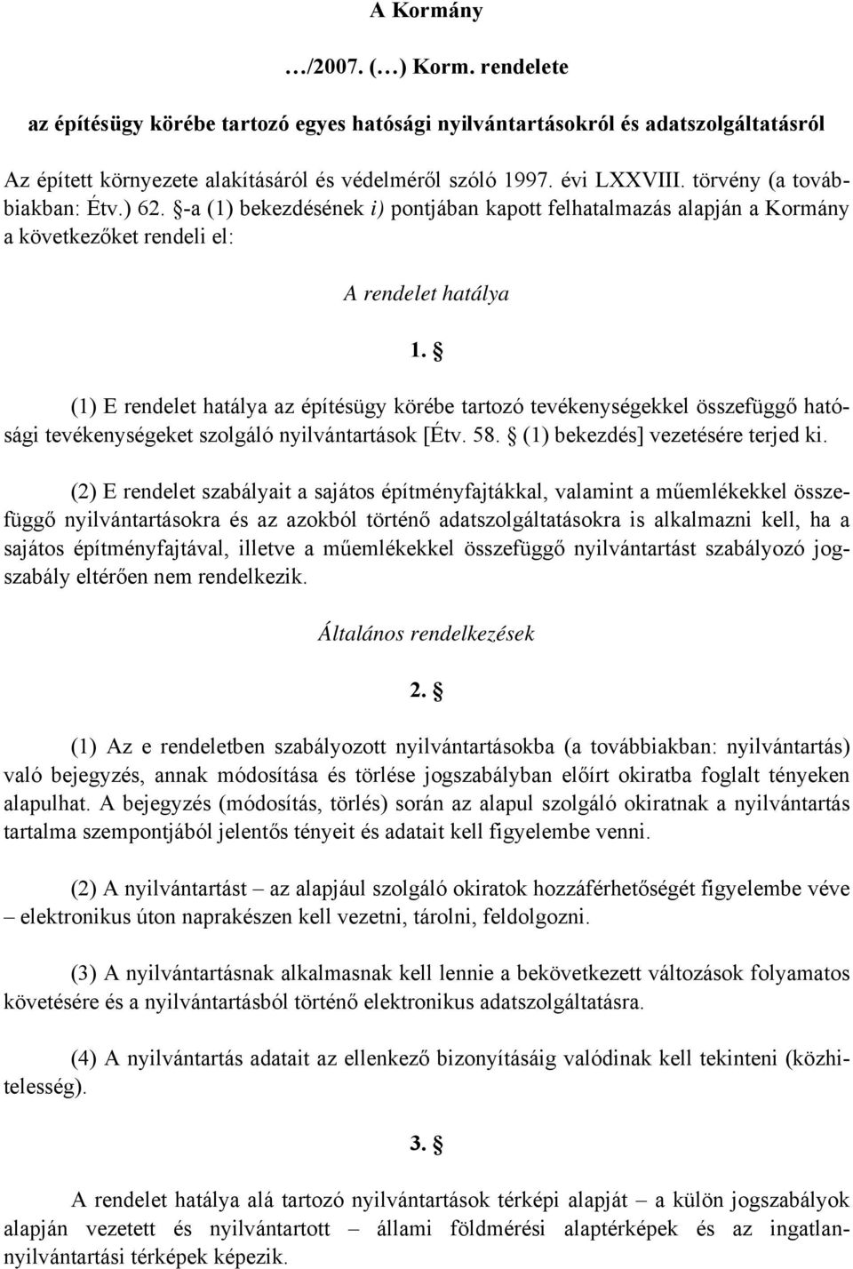 (1) E rendelet hatálya az építésügy körébe tartozó tevékenységekkel összefüggő hatósági tevékenységeket szolgáló nyilvántartások [Étv. 58. (1) bekezdés] vezetésére terjed ki.